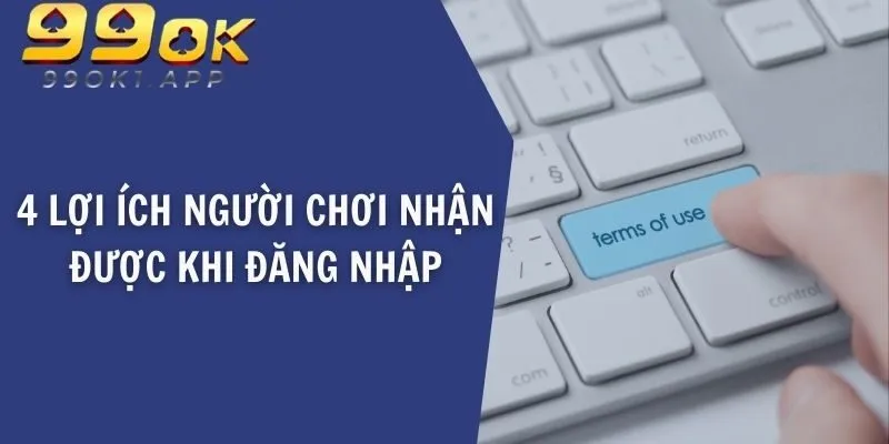 4 lợi ích người chơi nhận được khi đăng nhập 99OK