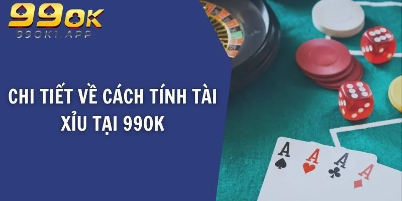 Chi tiết về cách tính tài xỉu tại 99OK