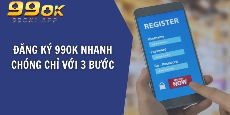 Đăng ký 99OK nhanh chóng chỉ với 3 bước