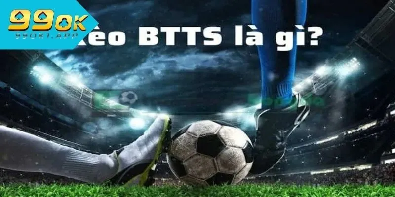 Kèo BTTS được xem là sự lựa chọn của nhiều khách hàng tại nhà cái