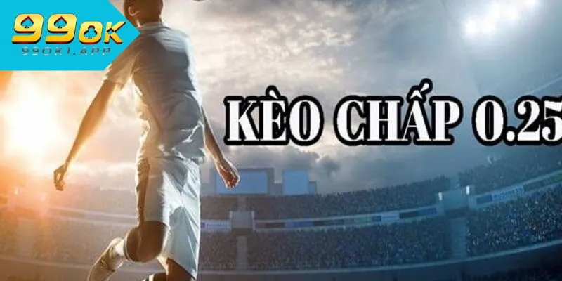 Kèo Chấp 1/4 Là Sao? Kinh Nghiệm Cược Kèo 0.25 Tại 99ok