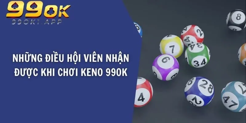 Những điều hội viên nhận được khi chơi keno 99OK