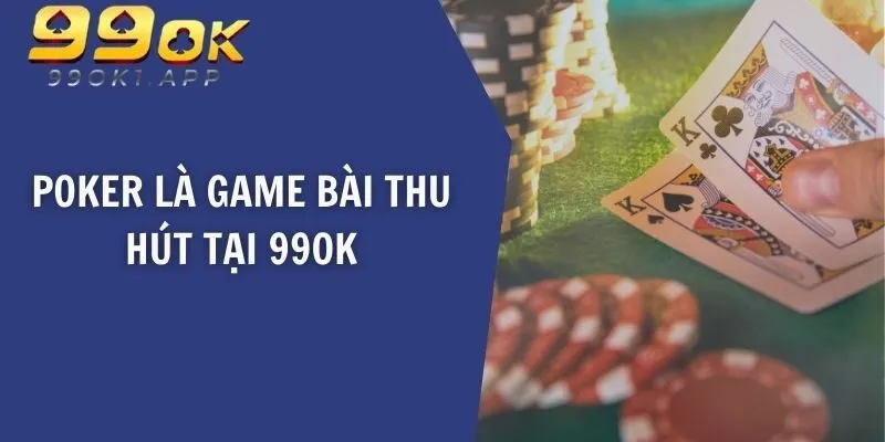 Poker là game bài thu hút tại 99OK