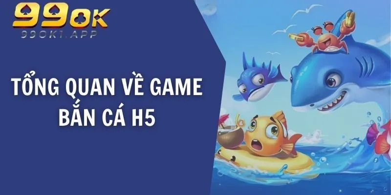 Tổng quan về game bắn cá H5