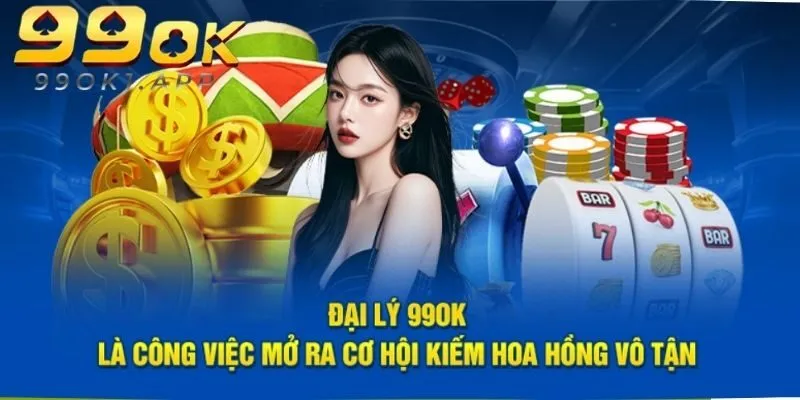 Đại Lý 99ok - Làm Việc Cùng Đam Mê, Nhận Thu Thập Khủng