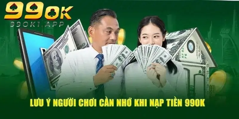 Thành viên cần nắm những lưu ý để thành công giao dịch nạp tiền tại 99ok