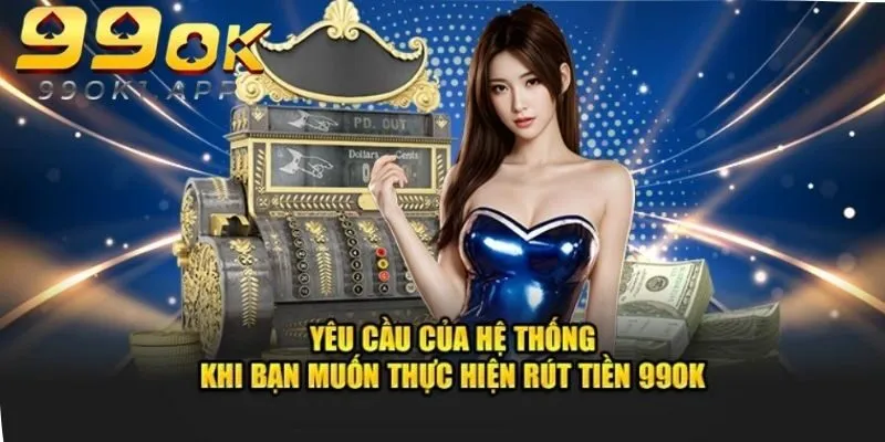 Điều kiện thực hiện để giao dịch rút tiền tại nhà cái 99OK thành công