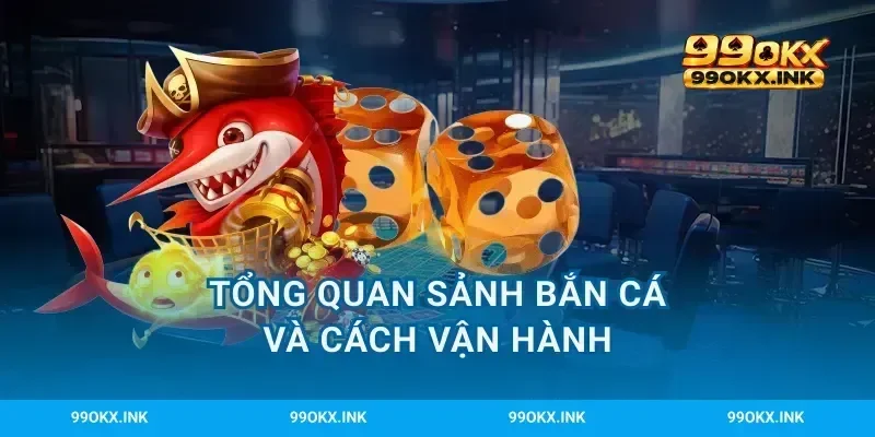 Tổng quan sảnh bắn cá và cách vận hành