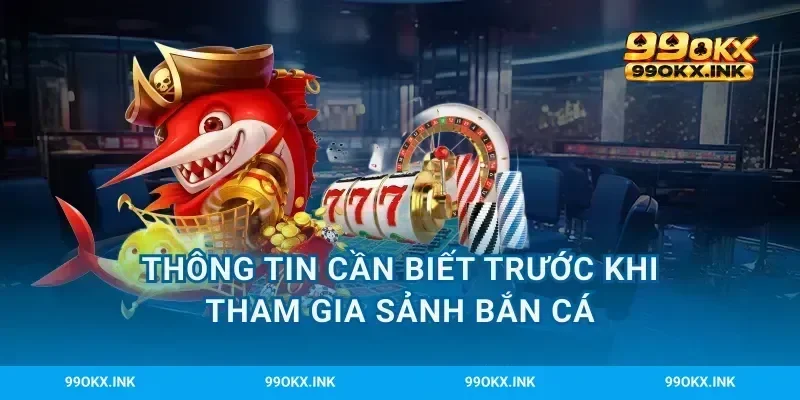 Thông tin cần biết trước khi tham gia sảnh bắn cá