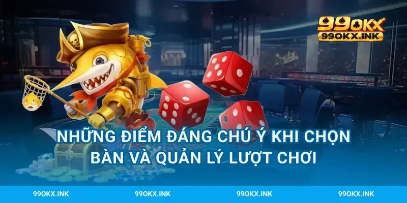 Những điểm đáng chú ý khi chọn bàn và quản lý lượt chơi