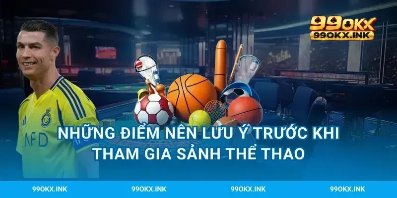 Những điểm nên lưu ý trước khi tham gia sảnh thể thao