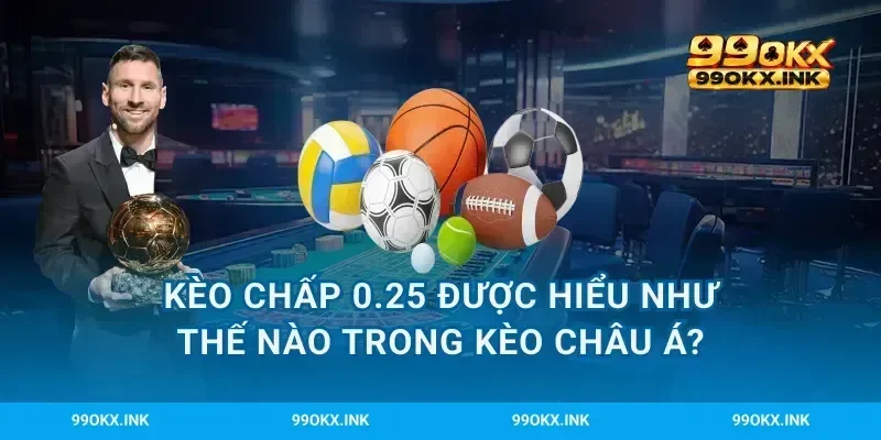 Kèo chấp 0.25 được hiểu như thế nào trong kèo châu Á?