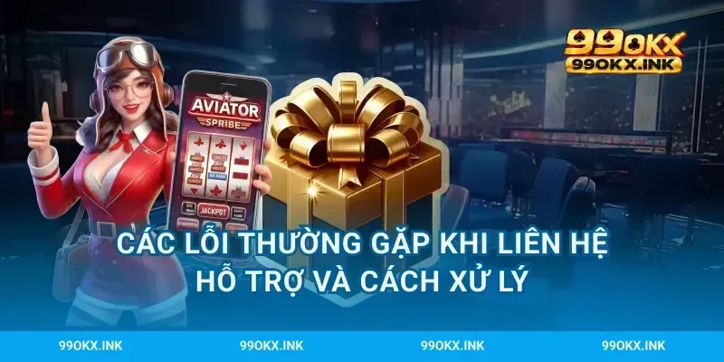Các lỗi thường gặp khi liên hệ hỗ trợ và cách xử lý