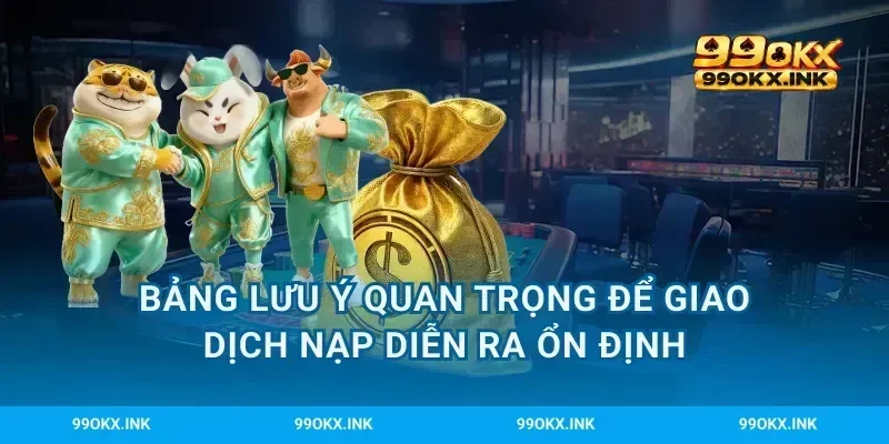 Bảng lưu ý quan trọng để giao dịch nạp diễn ra ổn định