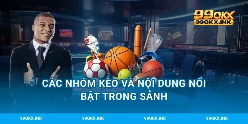 Các nhóm kèo và nội dung nổi bật trong sảnh